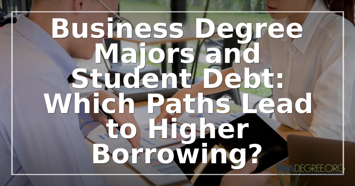 Business Degree Student Debt: Which Majors Borrow Most?