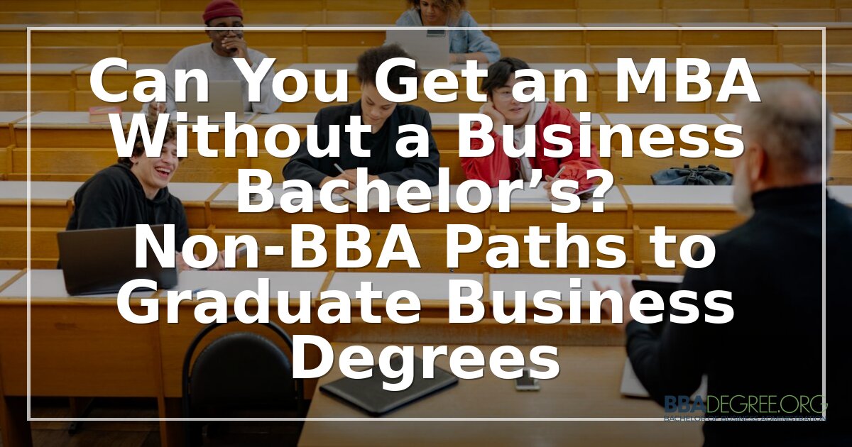 MBA Without a Business Degree: Non-BBA Paths Explained