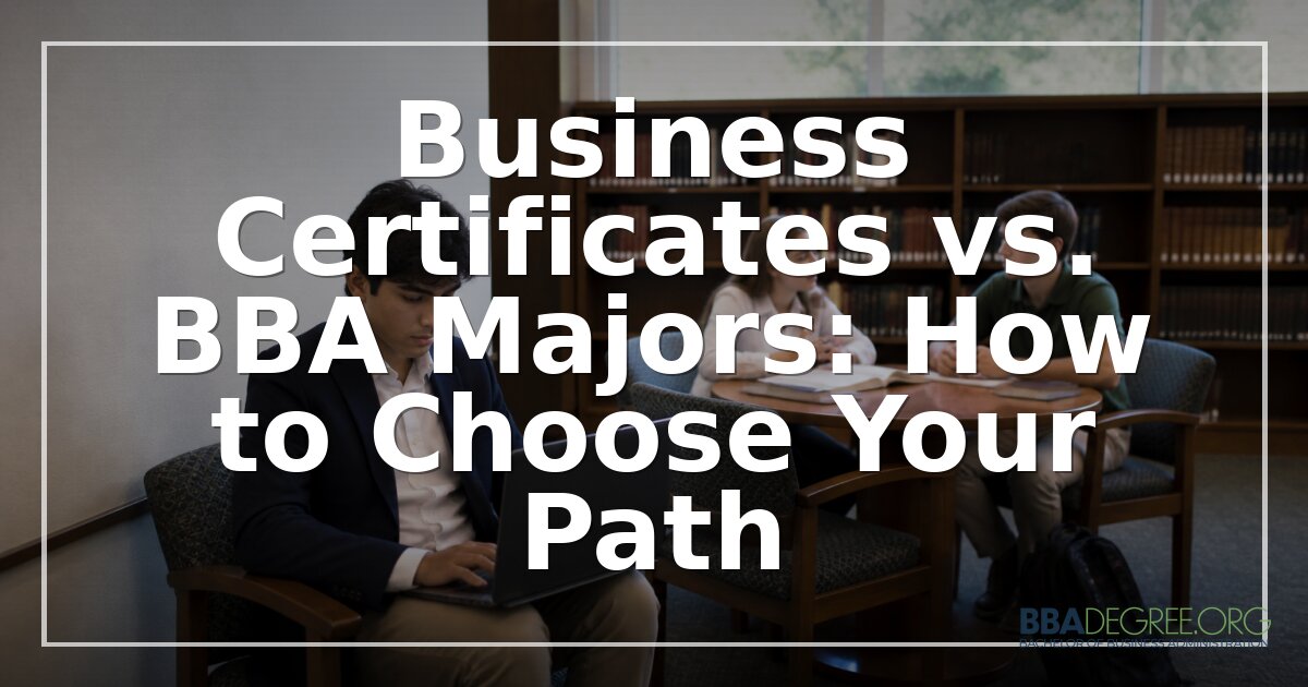 Business Certificate vs. BBA: How to Choose Your Path