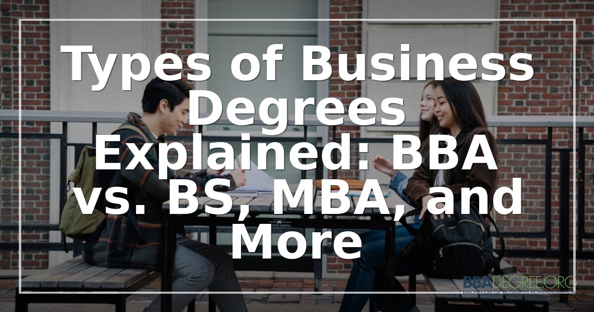 Types of Business Degrees: BBA vs. BS, MBA & More