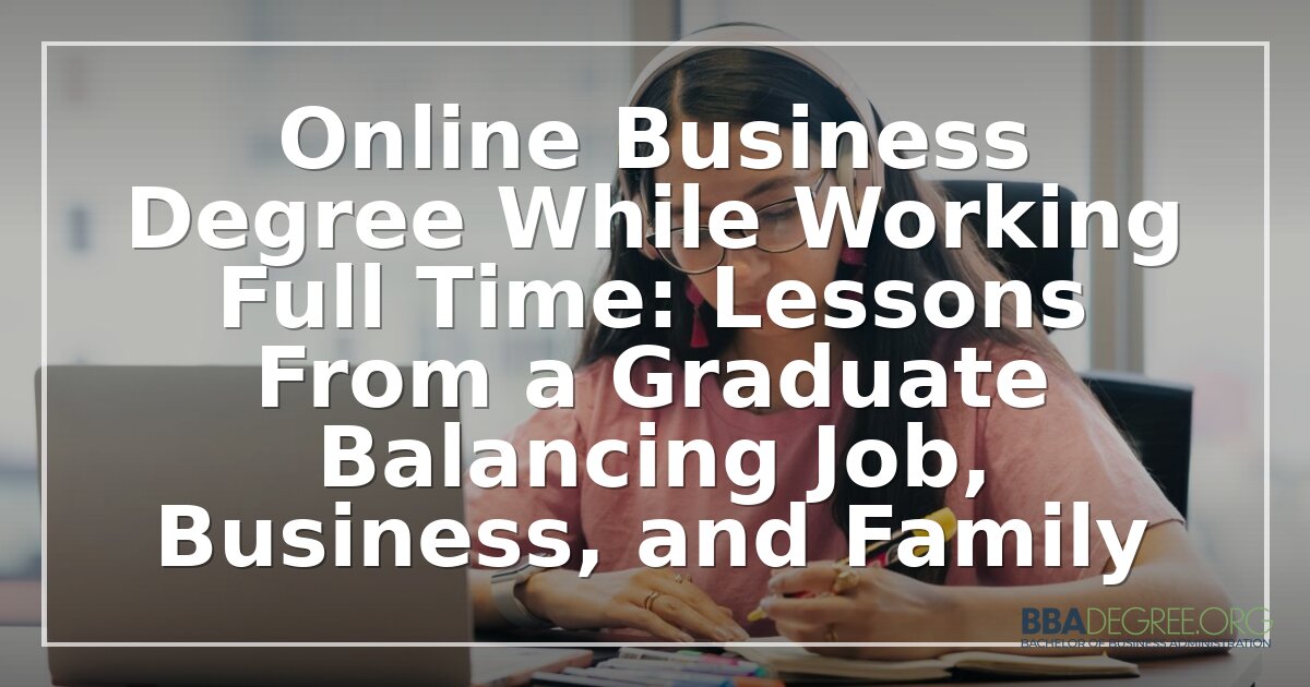 Online Business Degree While Working Full Time: A Grad’s Guide