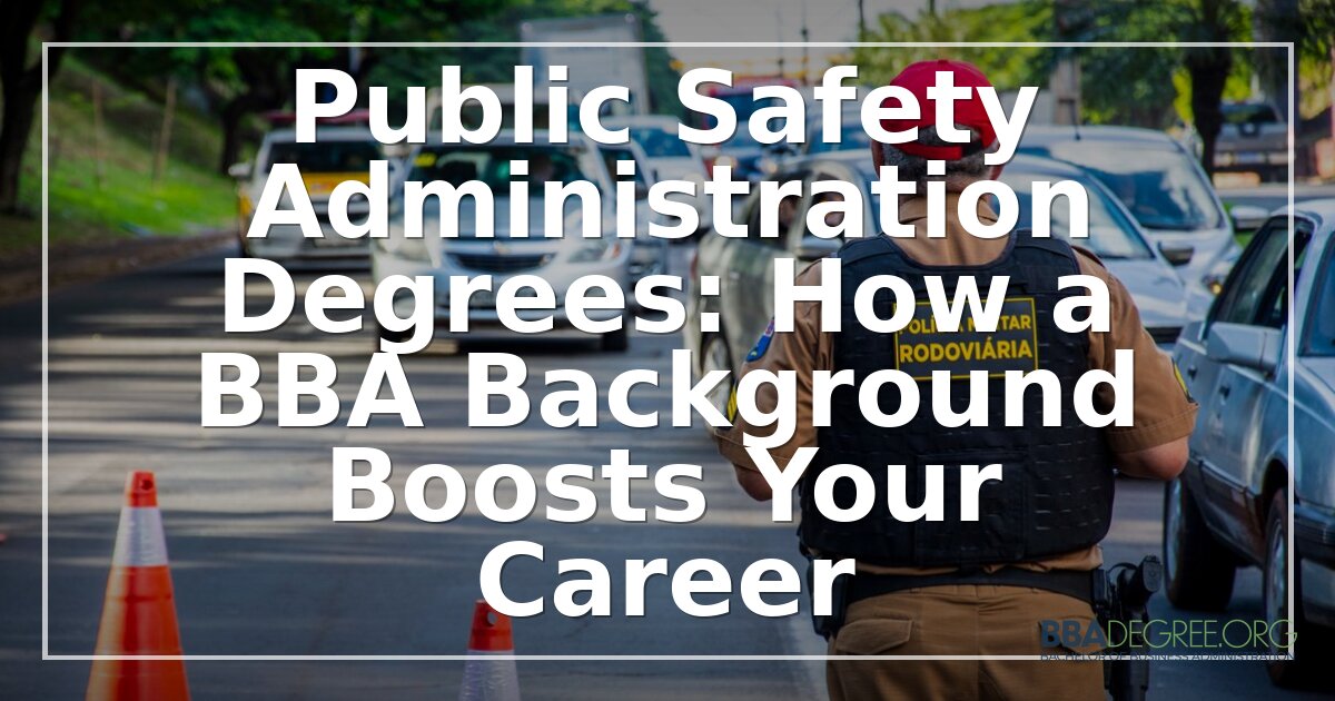Public Safety Administration Degree vs. BBA: Career Guide